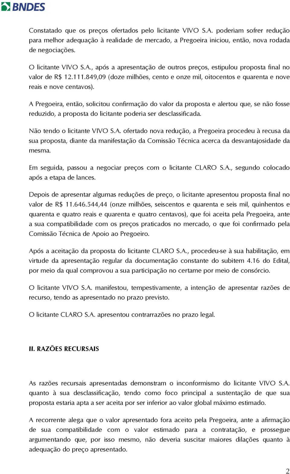 A Pregoeira, então, solicitou confirmação do valor da proposta e alertou que, se não fosse reduzido, a proposta do licitante poderia ser desclassificada. Não tendo o licitante VIVO S.A. ofertado nova redução, a Pregoeira procedeu à recusa da sua proposta, diante da manifestação da Comissão Técnica acerca da desvantajosidade da mesma.