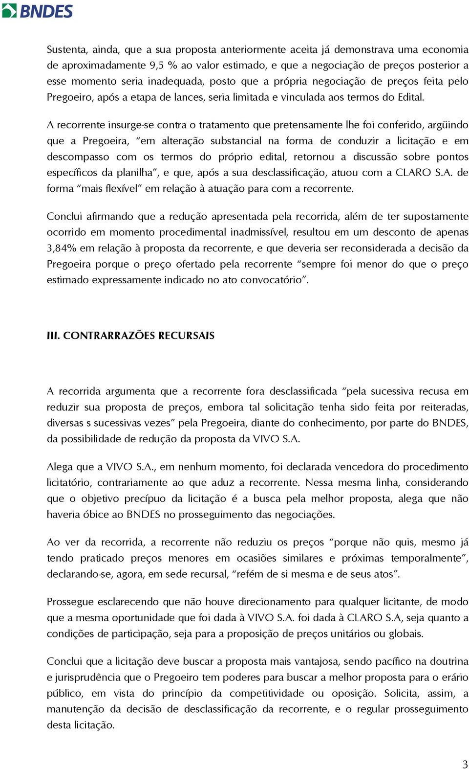 A recorrente insurge-se contra o tratamento que pretensamente lhe foi conferido, argüindo que a Pregoeira, em alteração substancial na forma de conduzir a licitação e em descompasso com os termos do