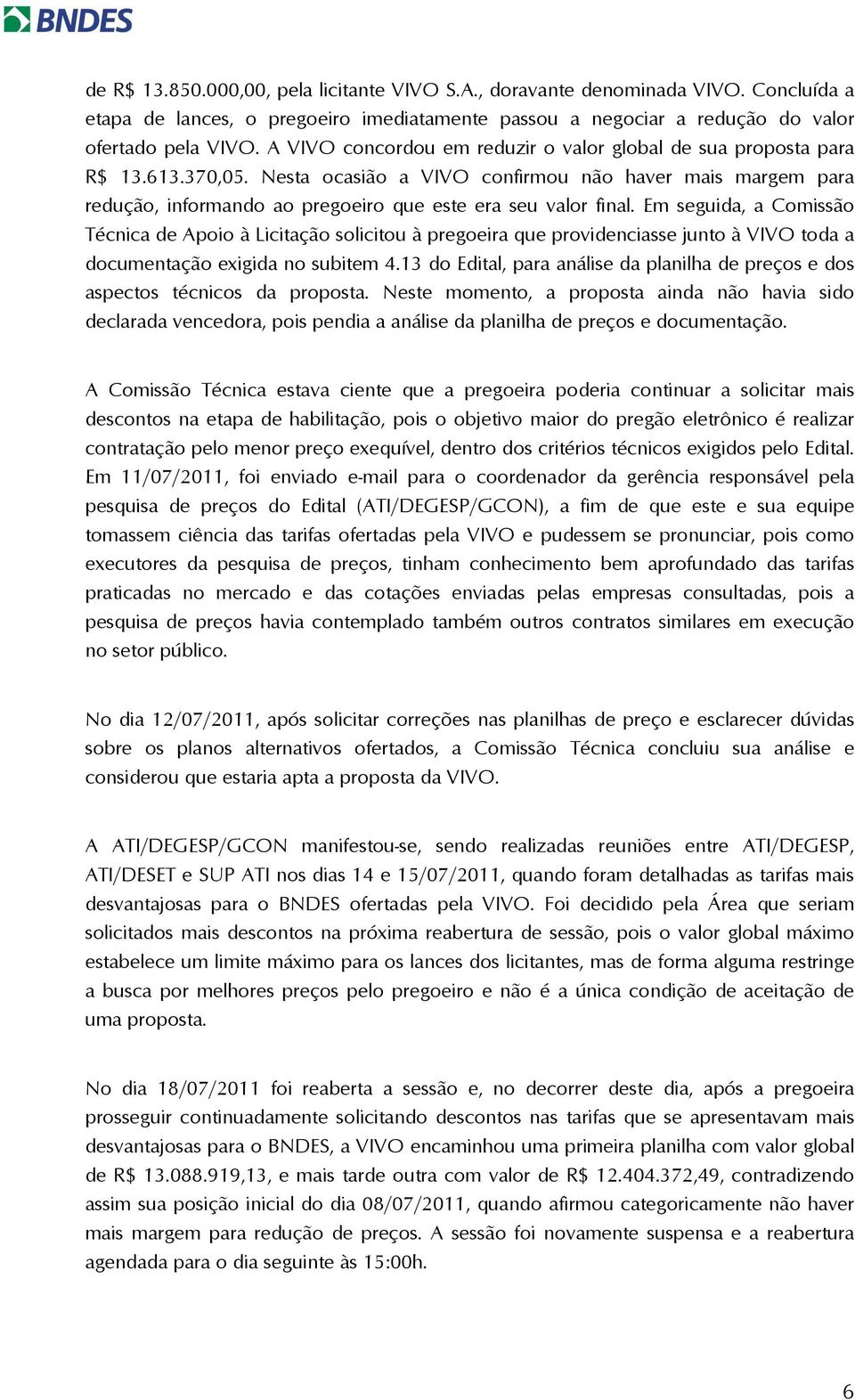 Nesta ocasião a VIVO confirmou não haver mais margem para redução, informando ao pregoeiro que este era seu valor final.