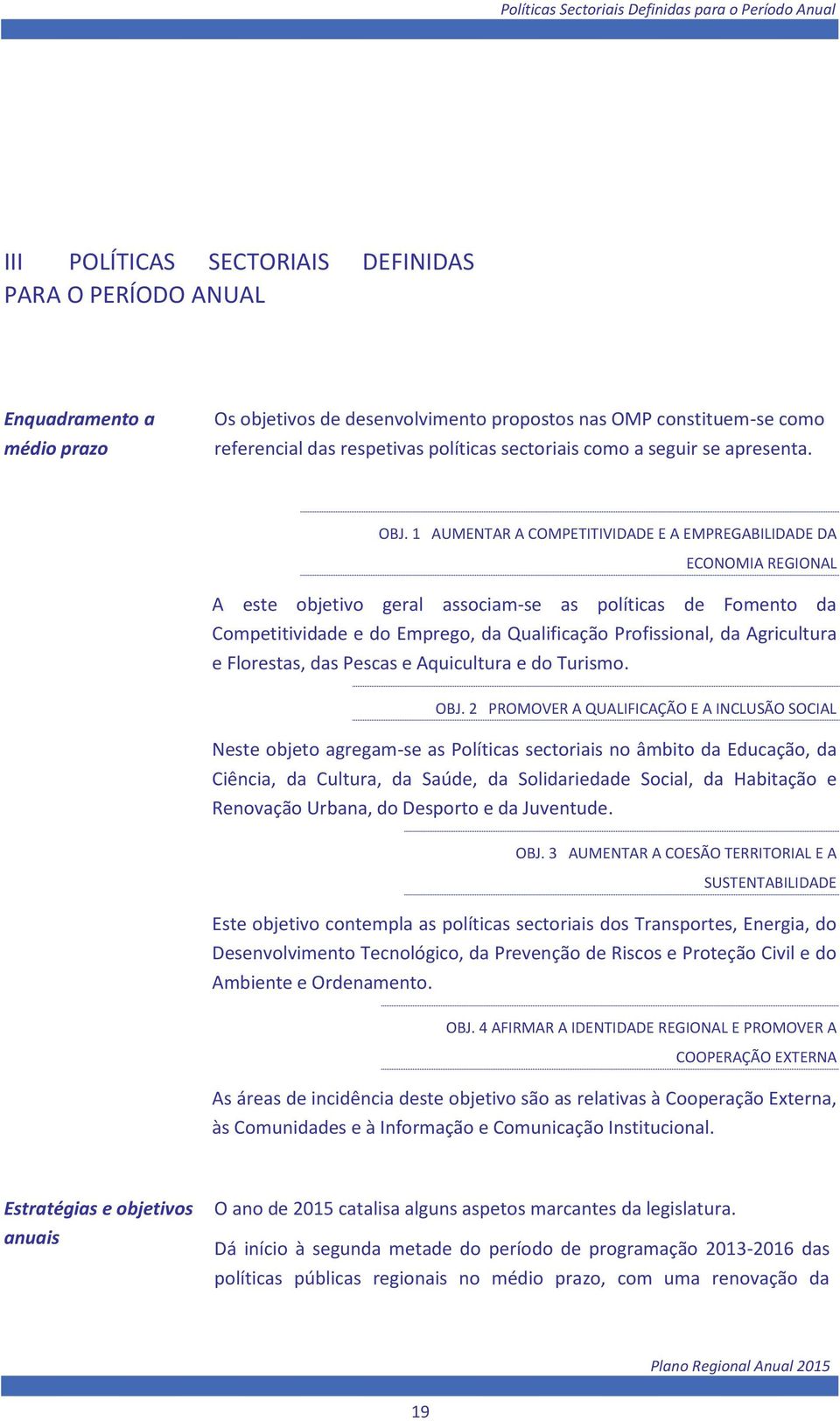 1 AUMENTAR A COMPETITIVIDADE E A EMPREGABILIDADE DA ECONOMIA REGIONAL A este objetivo geral associam-se as políticas de Fomento da Competitividade e do Emprego, da Qualificação Profissional, da