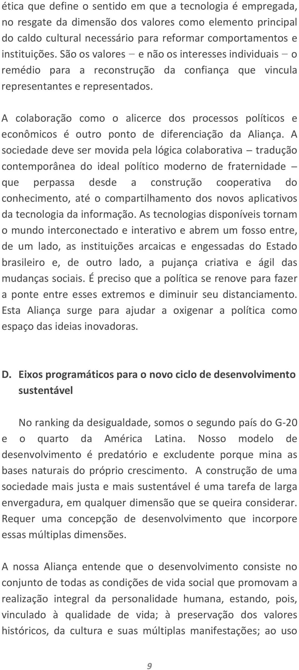 A colaboração como o alicerce dos processos políticos e econômicos é outro ponto de diferenciação da Aliança.