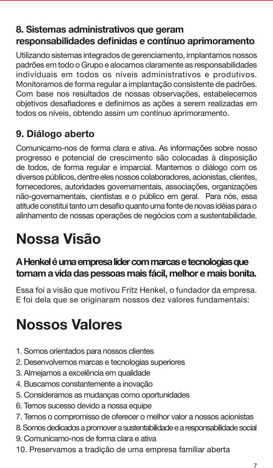 Com base nos resultados de nossas observações, estabelecemos objetivos desafiadores e definimos as ações a serem realizadas em todos os níveis, obtendo assim um contínuo aprimoramento. 9.