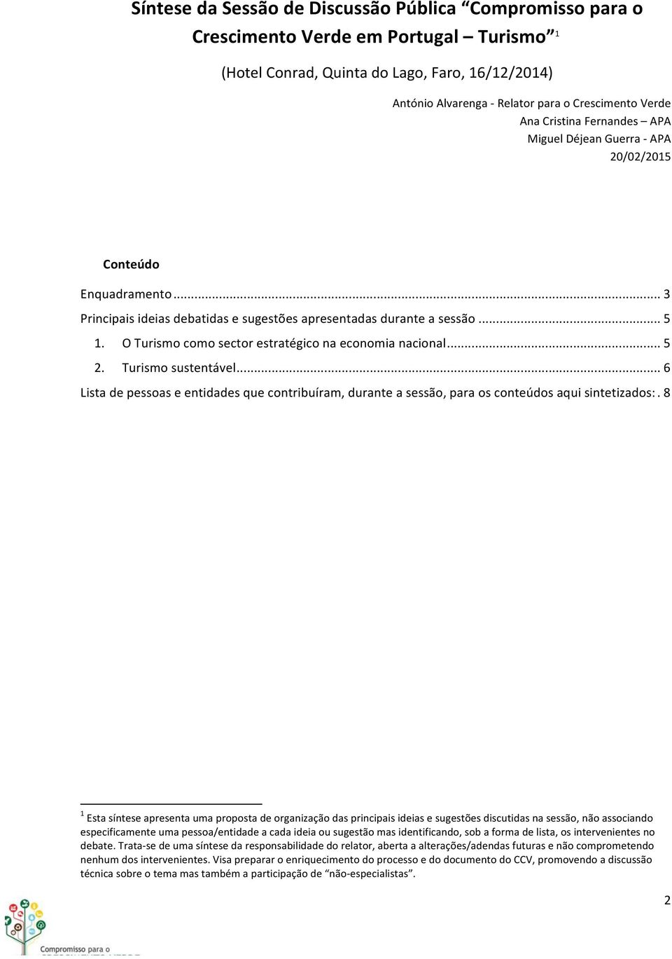 O Turismo como sector estratégico na economia nacional... 5 2. Turismo sustentável... 6 Lista de pessoas e entidades que contribuíram, durante a sessão, para os conteúdos aqui sintetizados:.