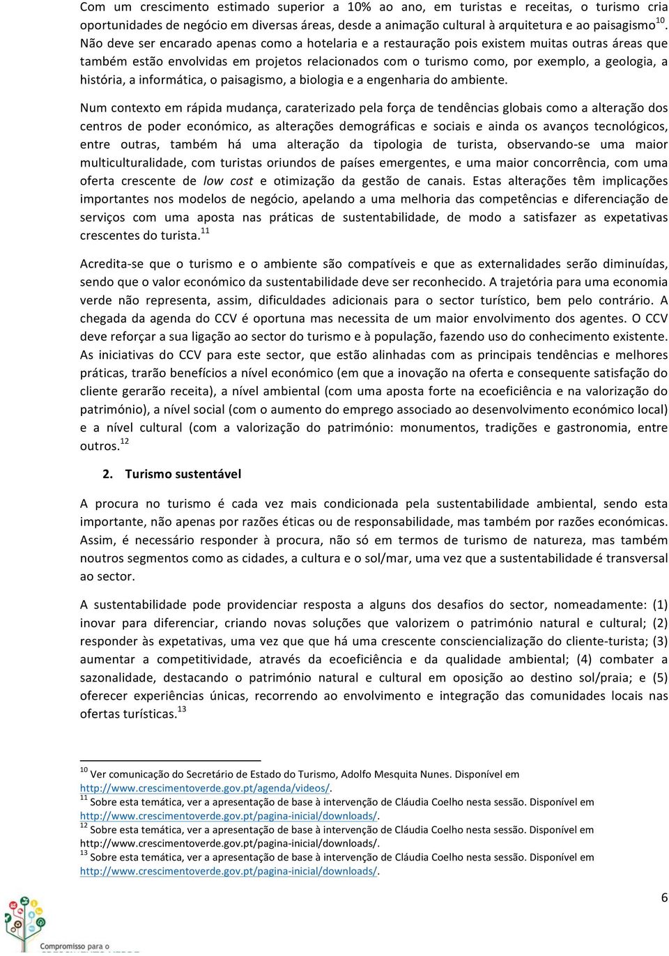 história, a informática, o paisagismo, a biologia e a engenharia do ambiente.