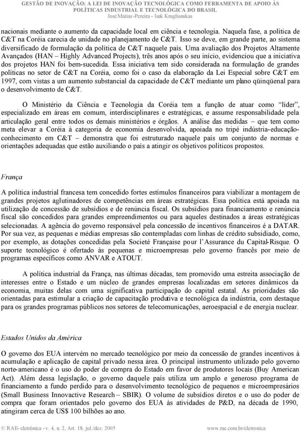 Uma avaliação dos Projetos Altamente Avançados (HAN Highly Advanced Projects), três anos após o seu início, evidenciou que a iniciativa dos projetos HAN foi bem-sucedida.