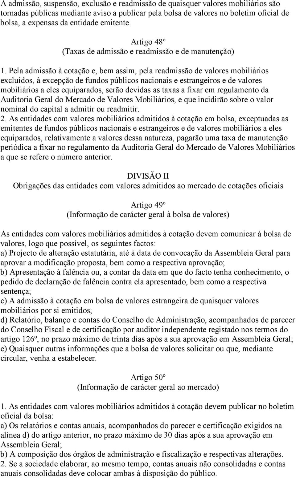 Pela admissão à cotação e, bem assim, pela readmissão de valores mobiliários excluídos, à excepção de fundos públicos nacionais e estrangeiros e de valores mobiliários a eles equiparados, serão