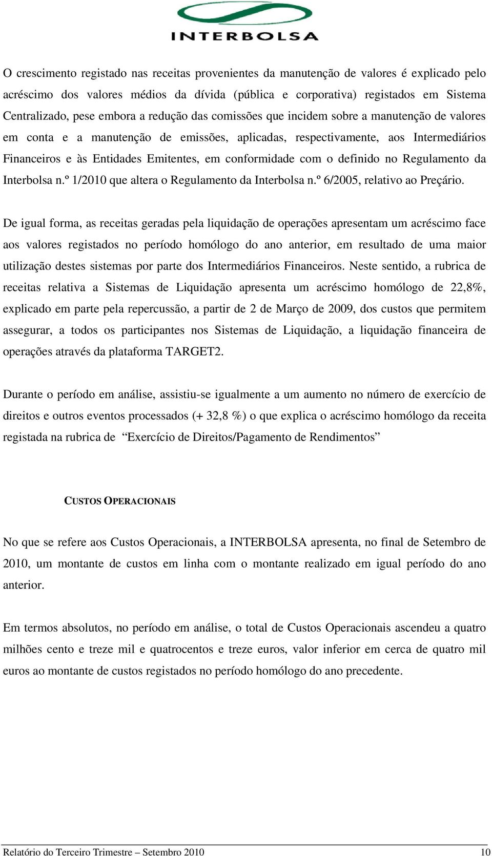 conformidade com o definido no Regulamento da Interbolsa n.º 1/2010 que altera o Regulamento da Interbolsa n.º 6/2005, relativo ao Preçário.