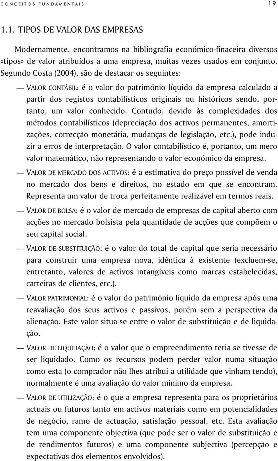 um valor conhecido. Contudo, devido às complexidades dos métodos contabilísticos (depreciação dos activos permanentes, amortizações, correcção monetária, mudanças de legislação, etc.