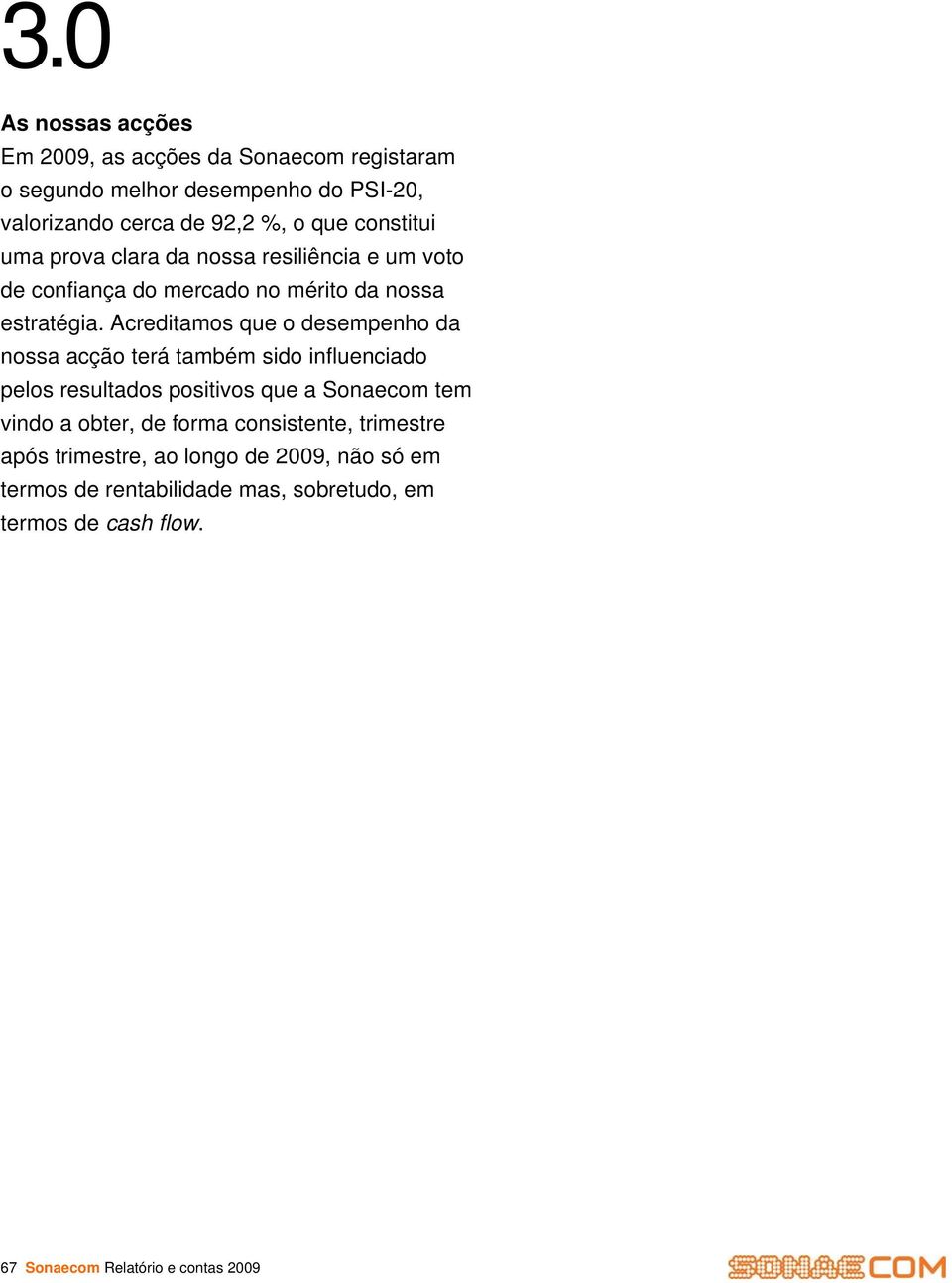 Acreditamos que o desempenho da nossa acção terá também sido influenciado pelos resultados positivos que a Sonaecom tem vindo a obter, de