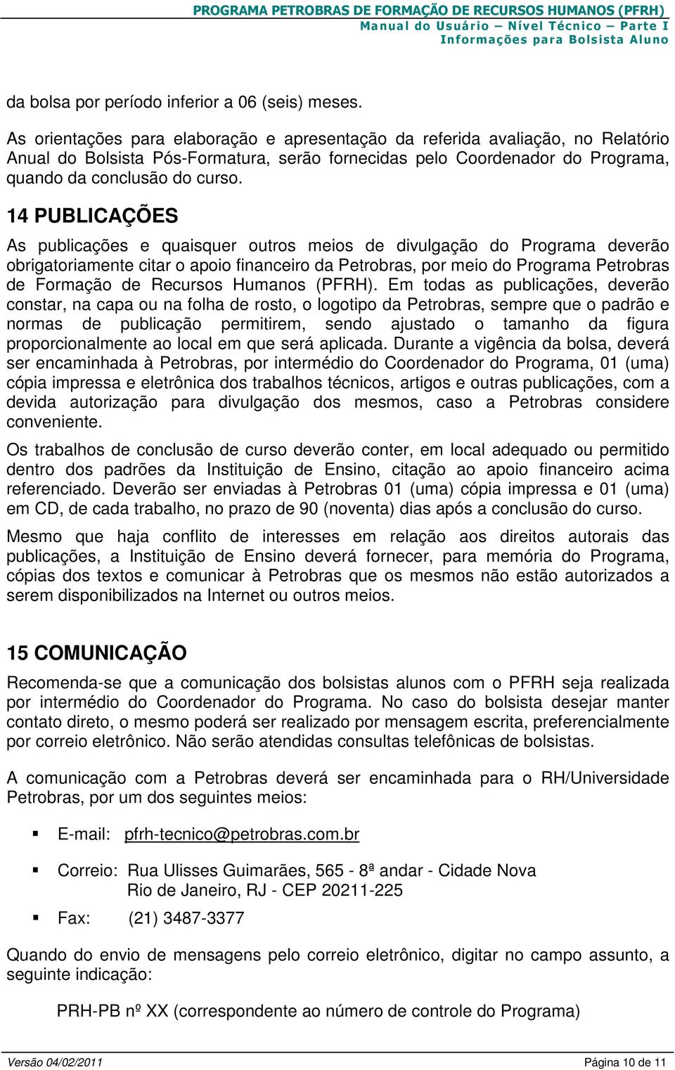 14 PUBLICAÇÕES As publicações e quaisquer outros meios de divulgação do Programa deverão obrigatoriamente citar o apoio financeiro da Petrobras, por meio do Programa Petrobras de Formação de Recursos