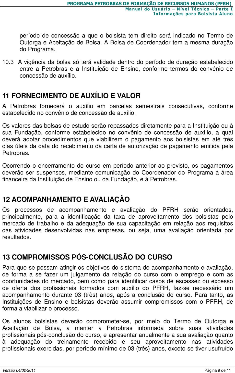 11 FORNECIMENTO DE AUXÍLIO E VALOR A Petrobras fornecerá o auxílio em parcelas semestrais consecutivas, conforme estabelecido no convênio de concessão de auxílio.
