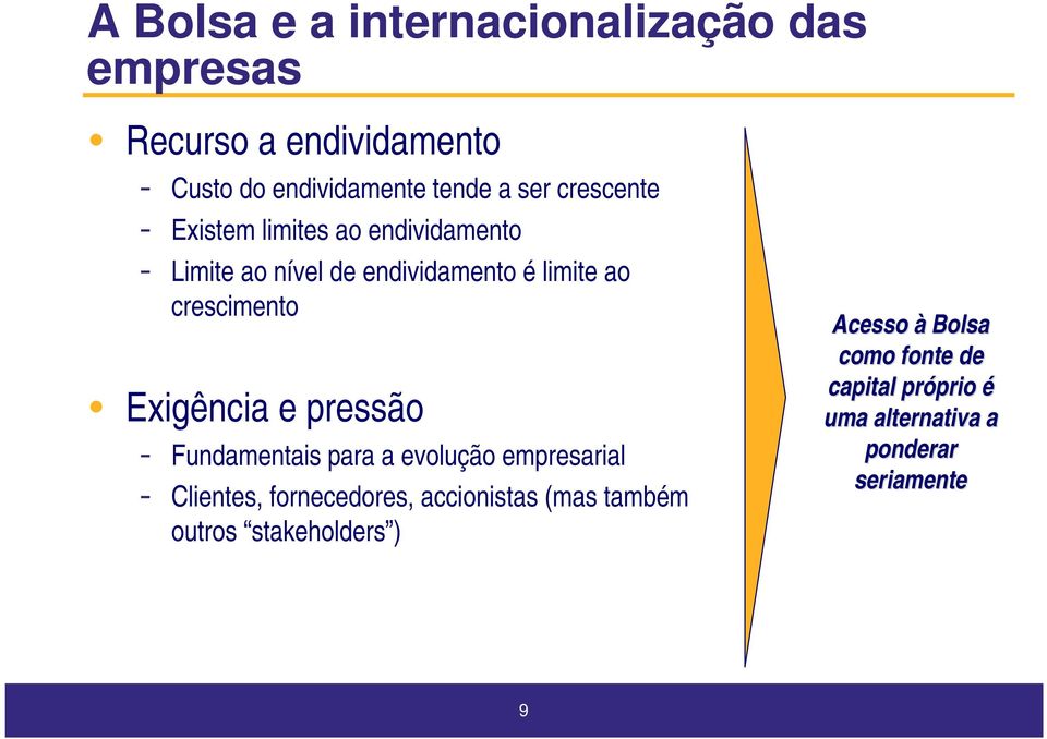 Exigência e pressão Fundamentais para a evolução empresarial Clientes, fornecedores, accionistas (mas