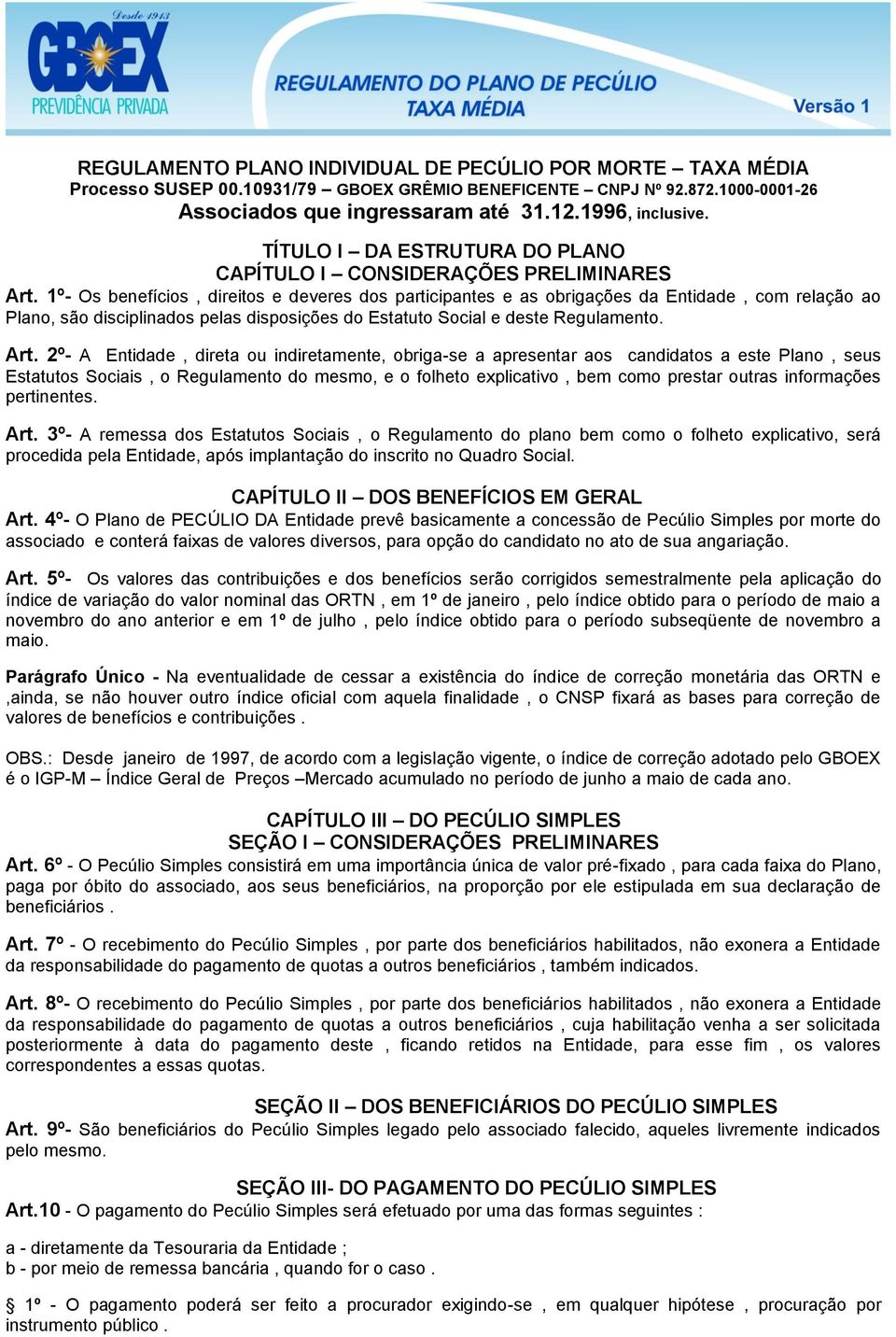 1º- Os benefícios, direitos e deveres dos participantes e as obrigações da Entidade, com relação ao Plano, são disciplinados pelas disposições do Estatuto Social e deste Regulamento. Art.