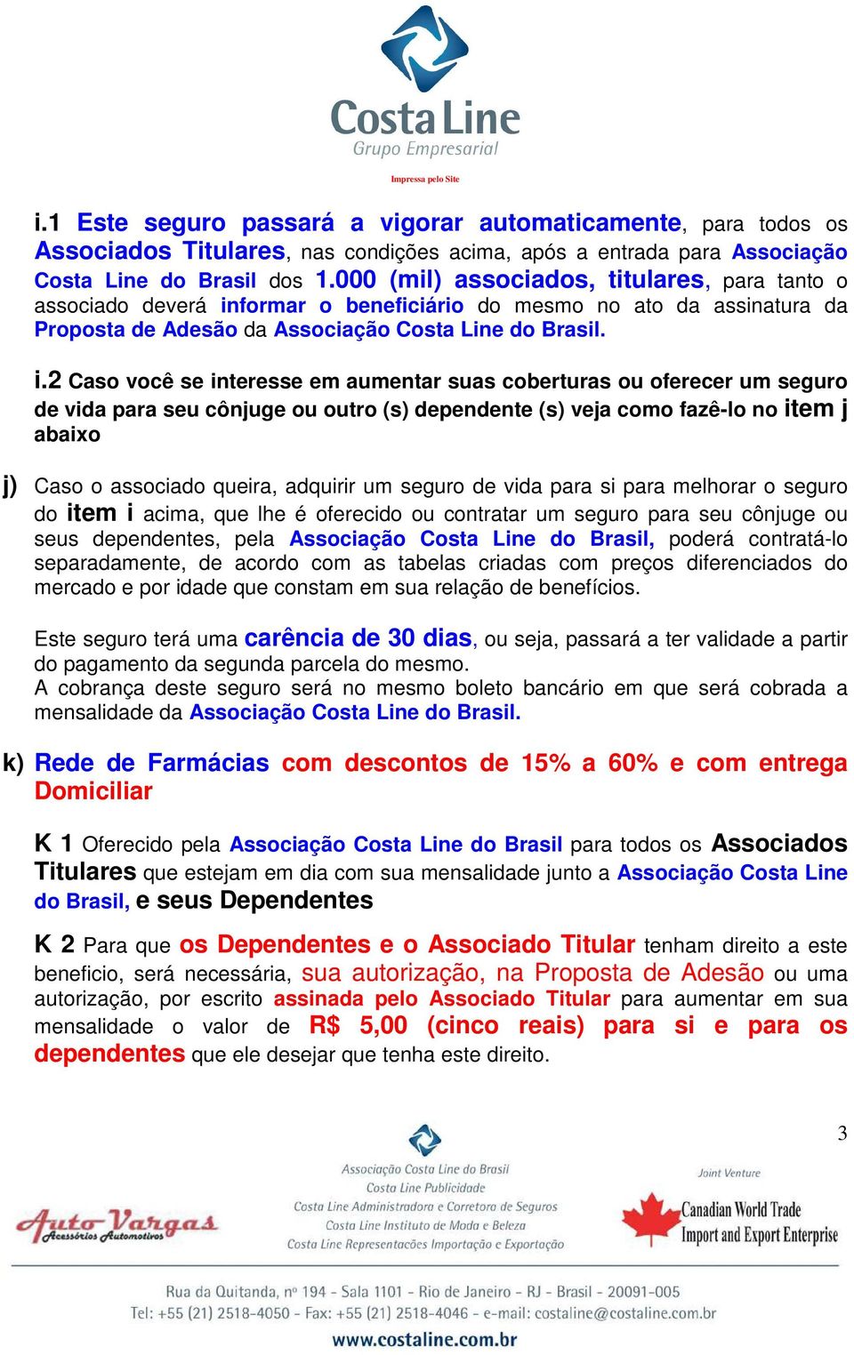 formar o beneficiário do mesmo no ato da assinatura da Proposta de Adesão da Associação Costa Line do Brasil. i.