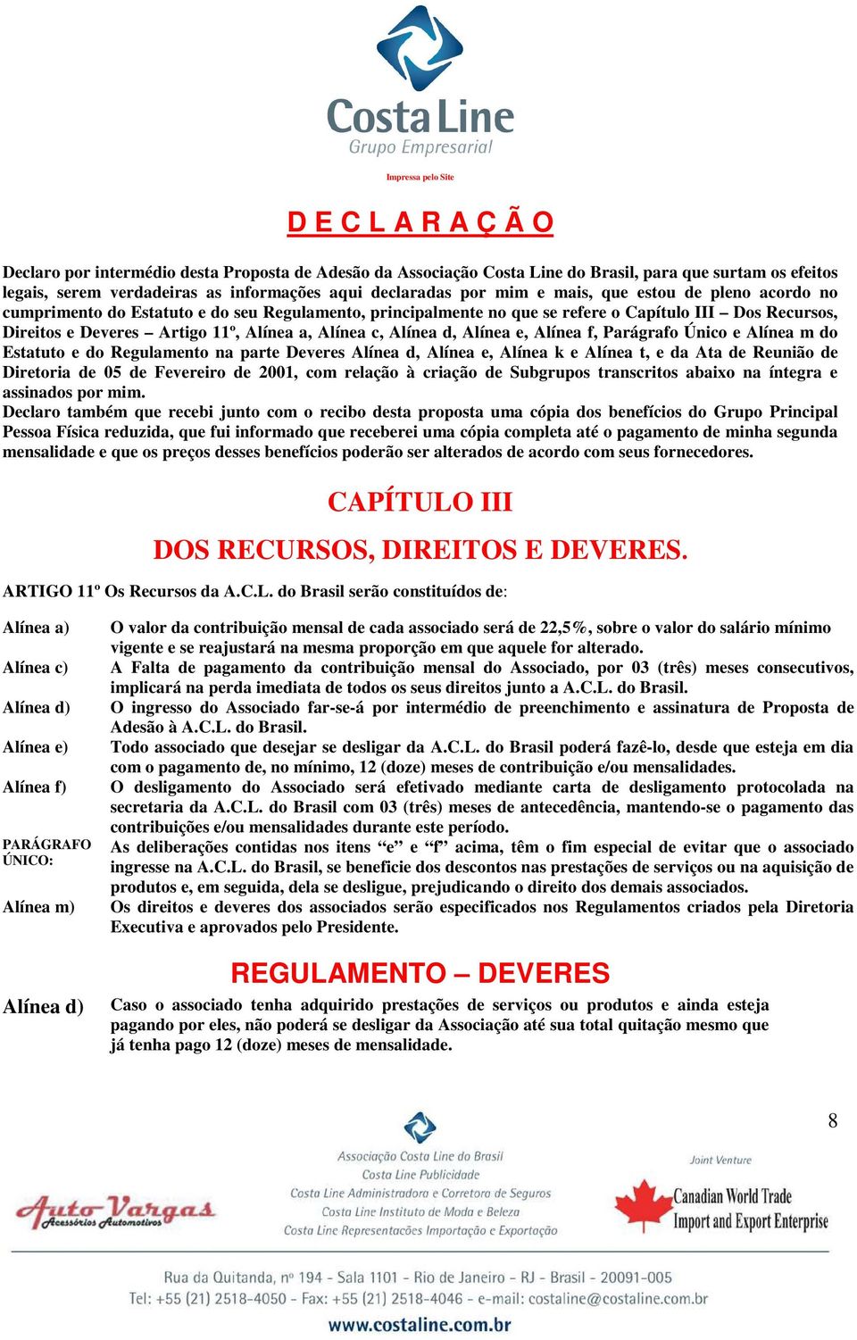 d, Alínea e, Alínea f, Parágrafo Único e Alínea m do Estatuto e do Regulamento na parte Deveres Alínea d, Alínea e, Alínea k e Alínea t, e da Ata de Reunião de Diretoria de 05 de Fevereiro de 2001,