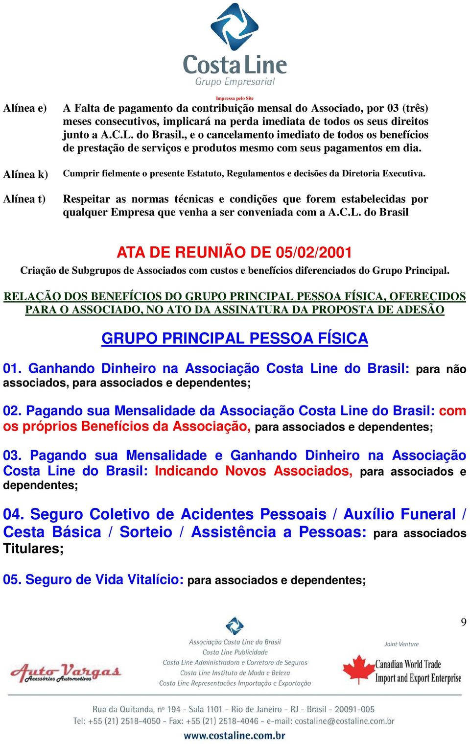 Alínea k) Alínea t) Cumprir fielmente o presente Estatuto, Regulamentos e decisões da Diretoria Executiva.