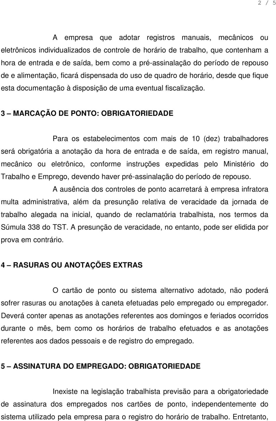 3 MARCAÇÃO DE PONTO: OBRIGATORIEDADE Para os estabelecimentos com mais de 10 (dez) trabalhadores será obrigatória a anotação da hora de entrada e de saída, em registro manual, mecânico ou eletrônico,