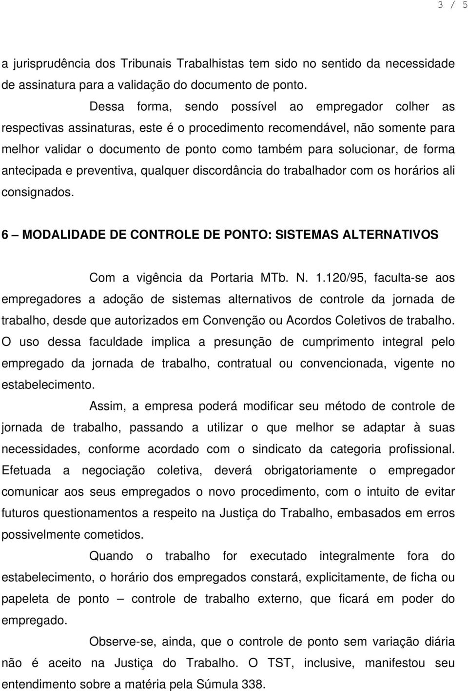 forma antecipada e preventiva, qualquer discordância do trabalhador com os horários ali consignados. 6 MODALIDADE DE CONTROLE DE PONTO: SISTEMAS ALTERNATIVOS Com a vigência da Portaria MTb. N. 1.