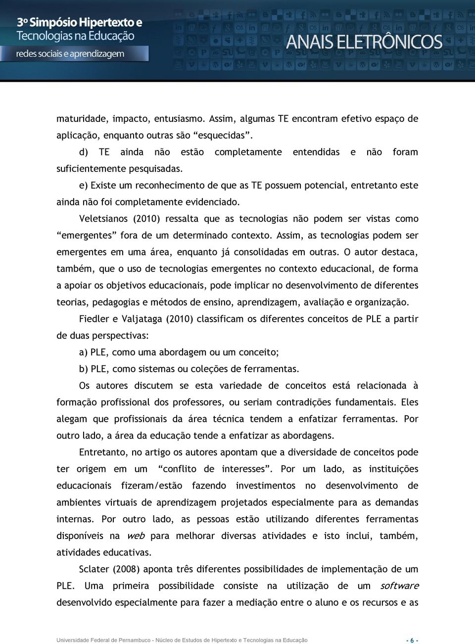 e) Existe um reconhecimento de que as TE possuem potencial, entretanto este ainda não foi completamente evidenciado.