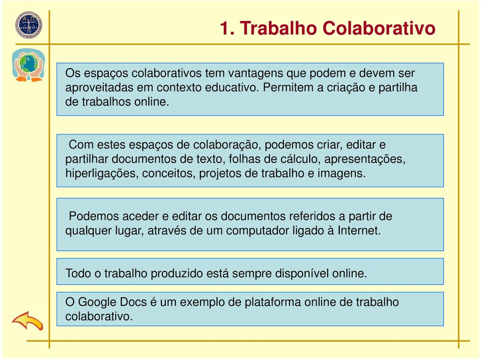 Com estes espaços de colaboração, podemos criar, editar e partilhar documentos de texto, folhas de cálculo, apresentações, hiperligações, conceitos,