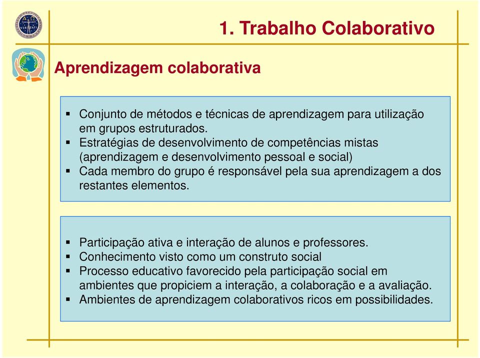 aprendizagem a dos restantes elementos. Participação ativa e interação de alunos e professores.