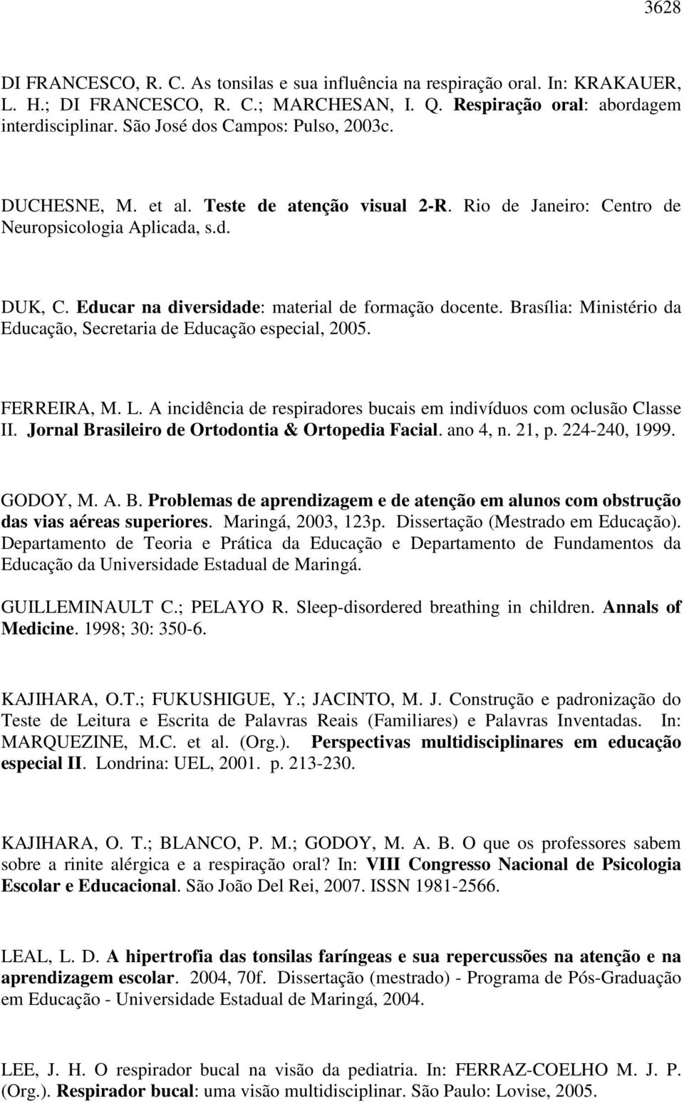 Educar na diversidade: material de formação docente. Brasília: Ministério da Educação, Secretaria de Educação especial, 2005. FERREIRA, M. L.