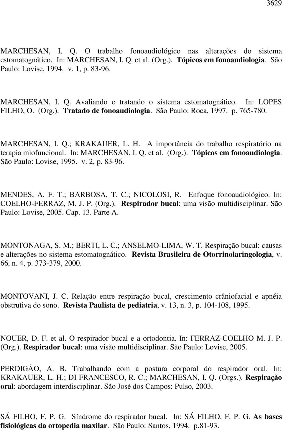 A importância do trabalho respiratório na terapia miofuncional. In: MARCHESAN, I. Q. et al. (Org.). Tópicos em fonoaudiologia. São Paulo: Lovise, 1995. v. 2, p. 83-96. MENDES, A. F. T.; BARBOSA, T. C.