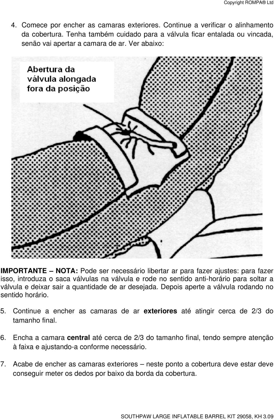 sair a quantidade de ar desejada. Depois aperte a válvula rodando no sentido horário. 5. Continue a encher as camaras de ar exteriores até atingir cerca de 2/3 do tamanho final. 6.