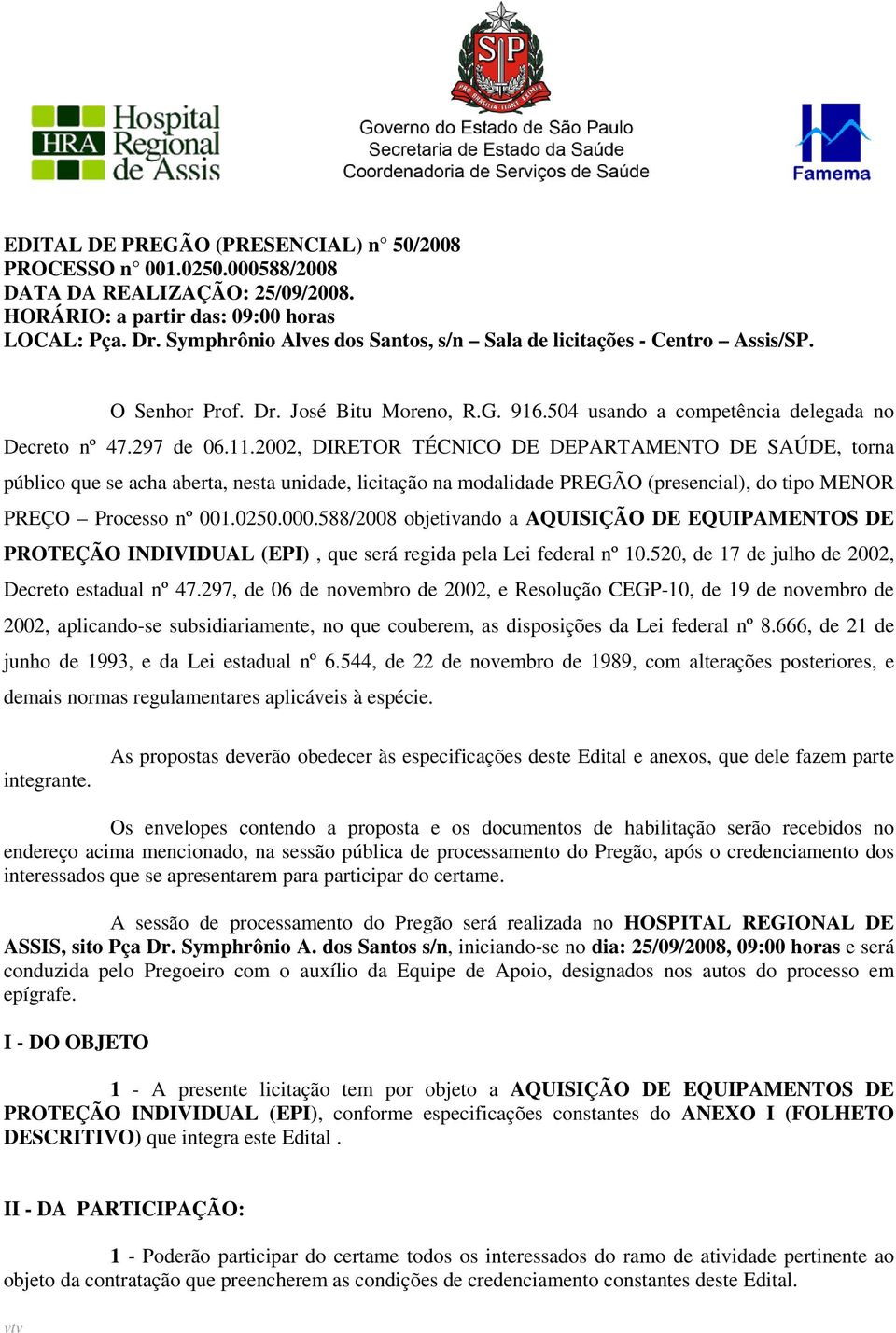 2002, DIRETOR TÉCNICO DE DEPARTAMENTO DE SAÚDE, torna público que se acha aberta, nesta unidade, licitação na modalidade PREGÃO (presencial), do tipo MENOR PREÇO Processo nº 001.0250.000.