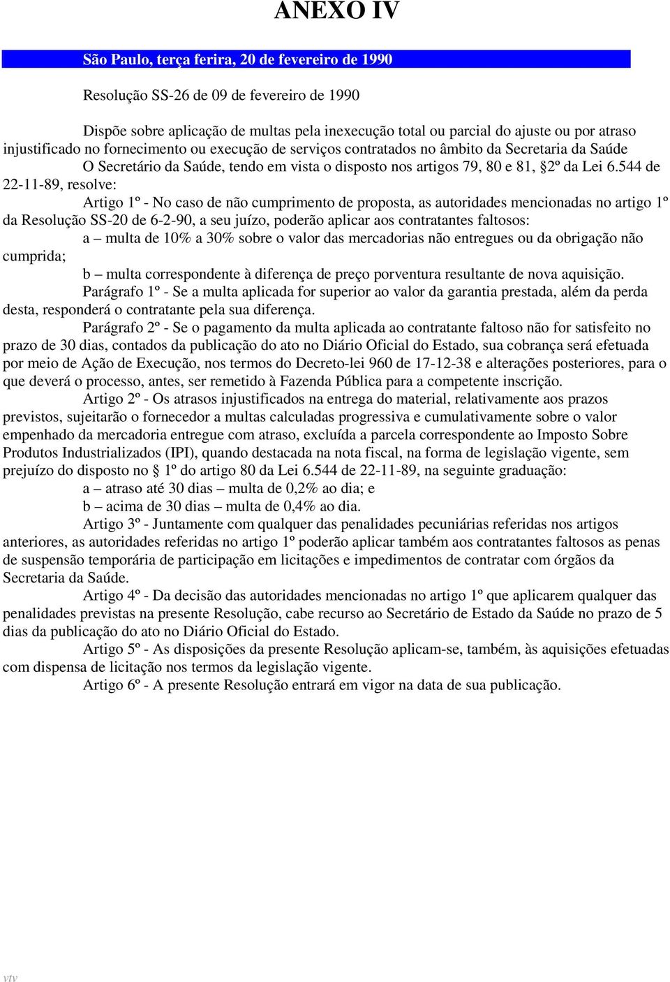 544 de 22-11-89, resolve: Artigo 1º - No caso de não cumprimento de proposta, as autoridades mencionadas no artigo 1º da Resolução SS-20 de 6-2-90, a seu juízo, poderão aplicar aos contratantes