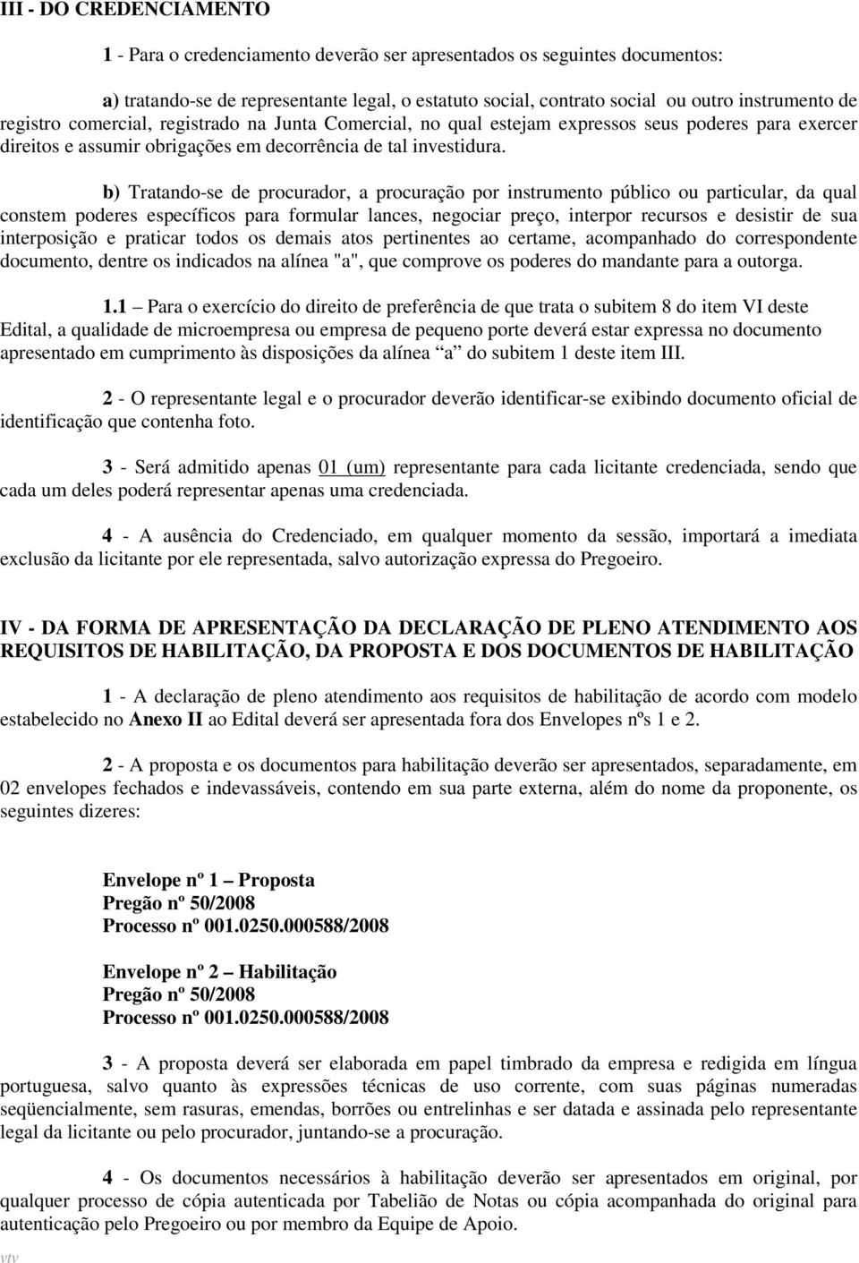 b) Tratando-se de procurador, a procuração por instrumento público ou particular, da qual constem poderes específicos para formular lances, negociar preço, interpor recursos e desistir de sua