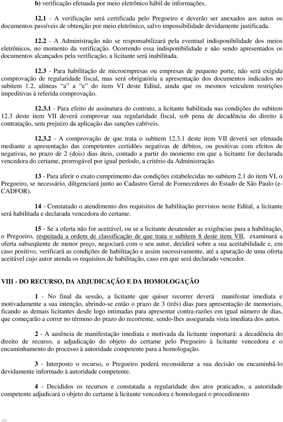 2 - A Administração não se responsabilizará pela eventual indisponibilidade dos meios eletrônicos, no momento da verificação.