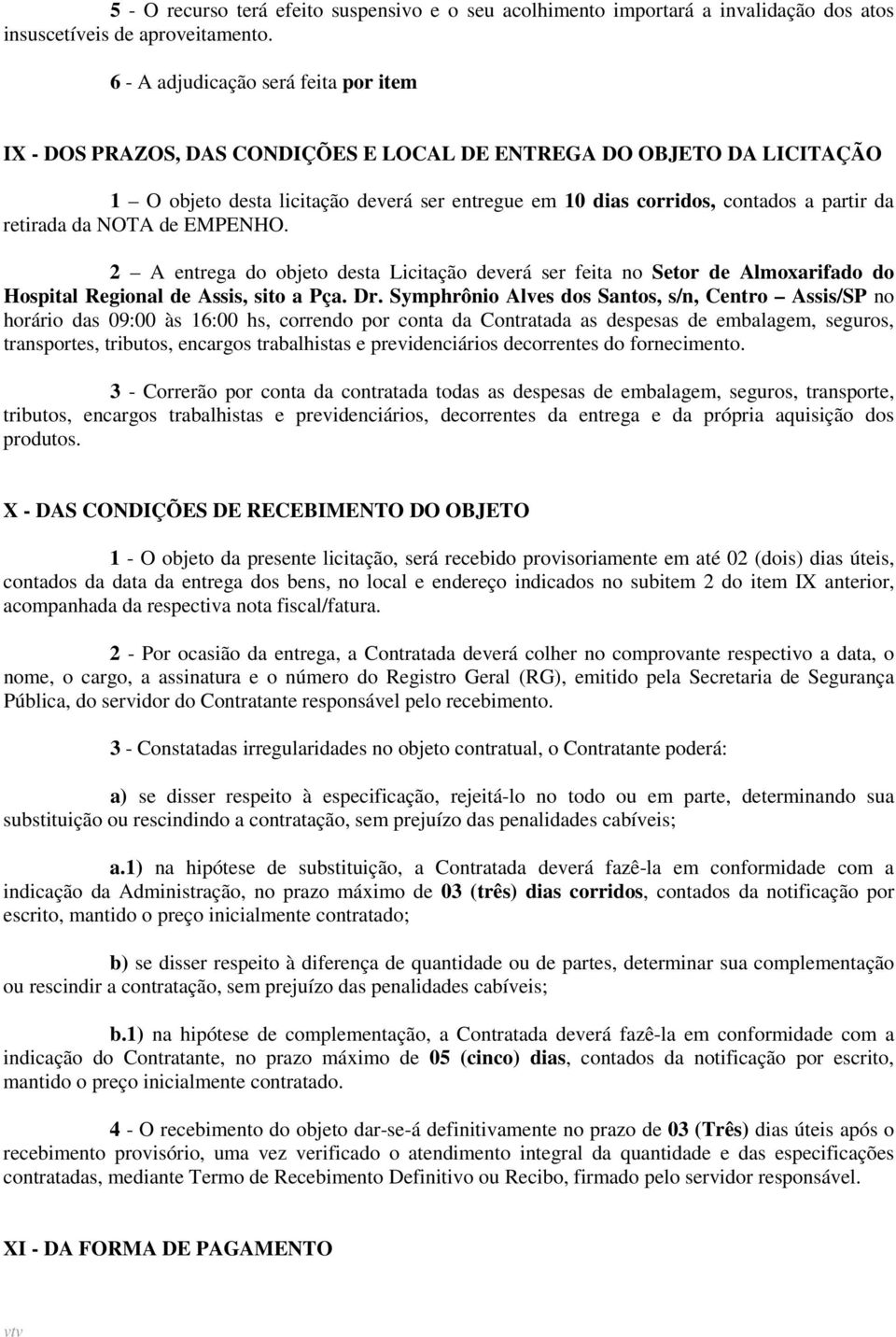 retirada da NOTA de EMPENHO. 2 A entrega do objeto desta Licitação deverá ser feita no Setor de Almoxarifado do Hospital Regional de Assis, sito a Pça. Dr.