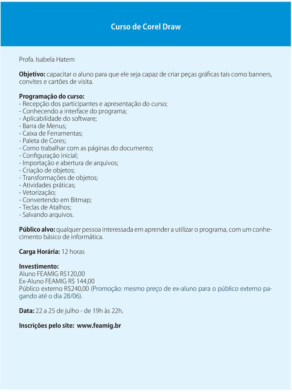 Cores; - Como trabalhar com as páginas do documento; - Configuração inicial; - Importação e abertura de arquivos; - Criação de objetos; - Transformações de objetos; - Atividades práticas; -