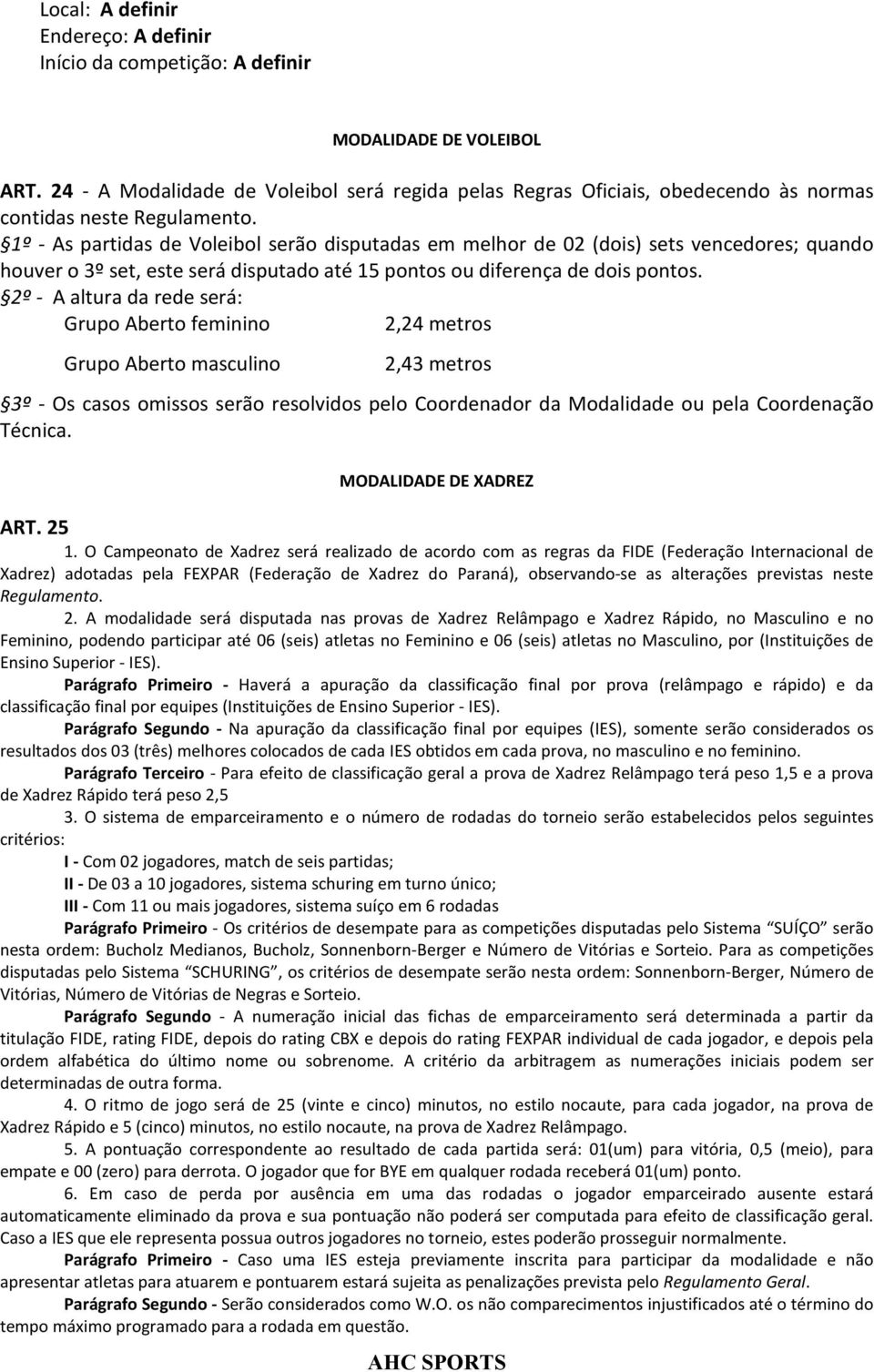 1º - As partidas de Voleibol serão disputadas em melhor de 02 (dois) sets vencedores; quando houver o 3º set, este será disputado até 15 pontos ou diferença de dois pontos.