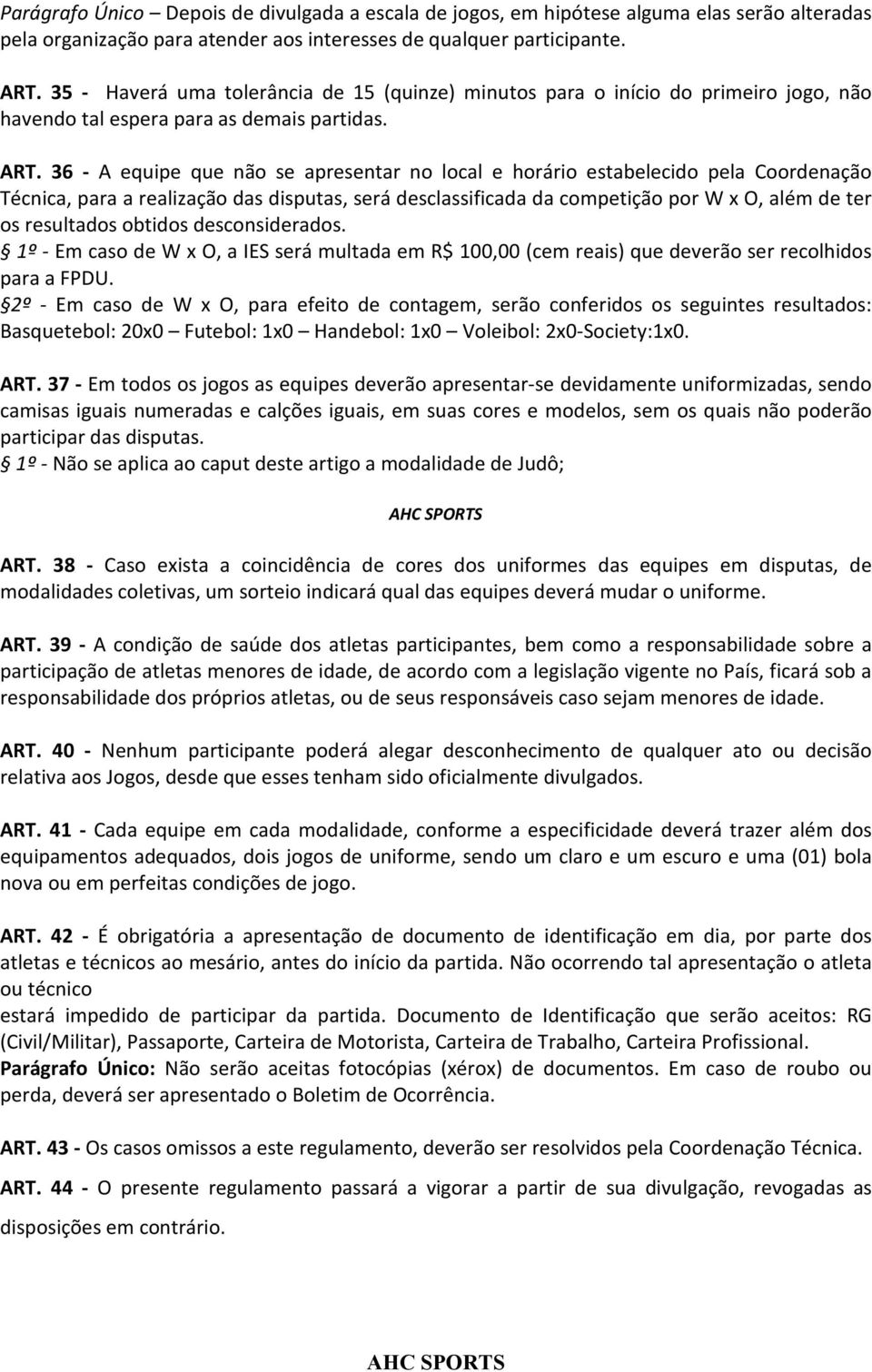 36 - A equipe que não se apresentar no local e horário estabelecido pela Coordenação Técnica, para a realização das disputas, será desclassificada da competição por W x O, além de ter os resultados