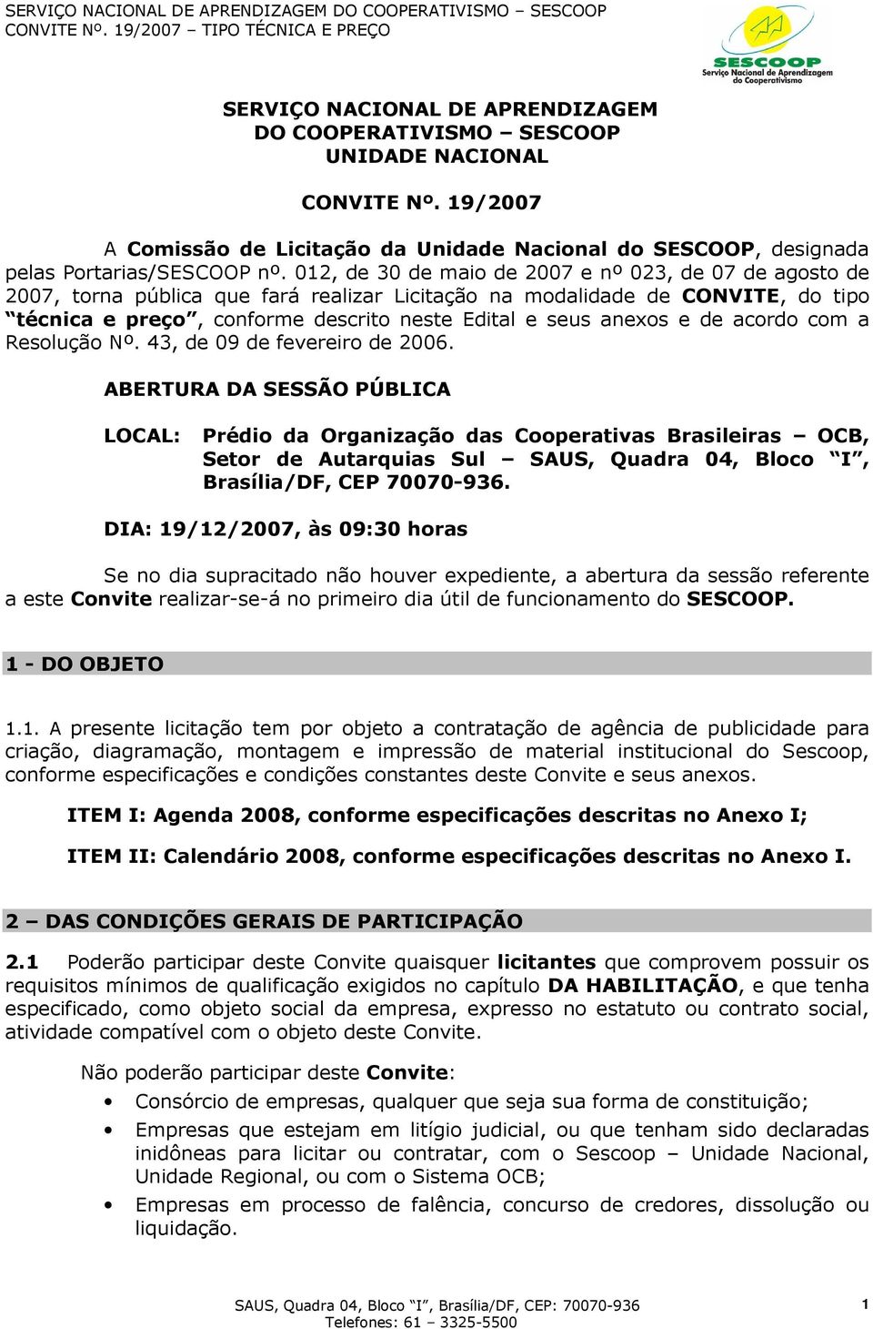 e de acordo com a Resolução Nº. 43, de 09 de fevereiro de 2006.