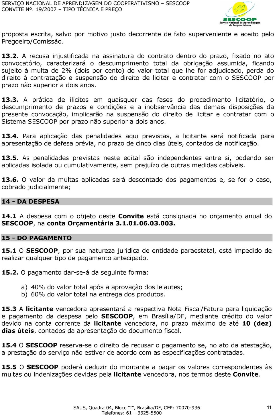 cento) do valor total que lhe for adjudicado, perda do direito à contratação e suspensão do direito de licitar e contratar com o SESCOOP por prazo não superior a dois anos. 13.