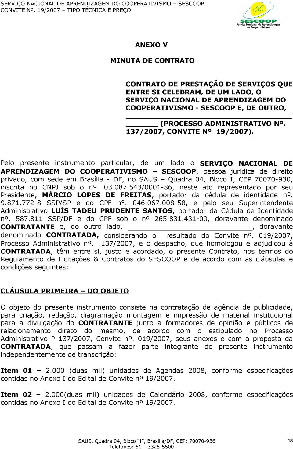 Pelo presente instrumento particular, de um lado o SERVIÇO NACIONAL DE APRENDIZAGEM DO COOPERATIVISMO SESCOOP, pessoa jurídica de direito privado, com sede em Brasília - DF, no SAUS Quadra 04, Bloco