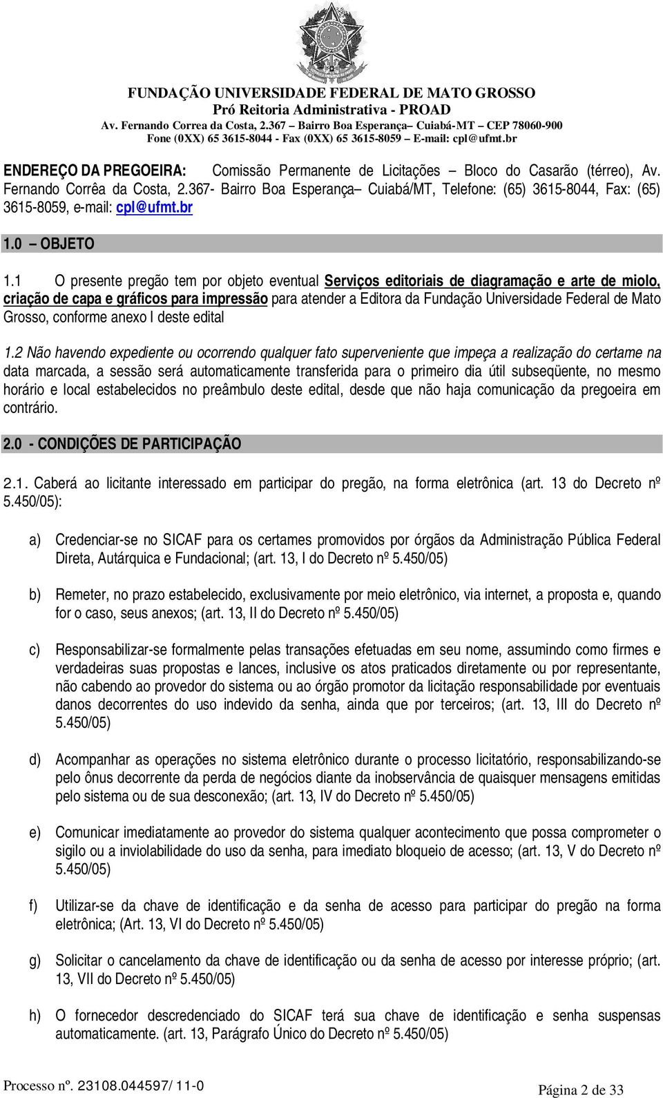 1 O presente pregão tem por objeto eventual Serviços editoriais de diagramação e arte de miolo, criação de capa e gráficos para impressão para atender a Editora da Fundação Universidade Federal de