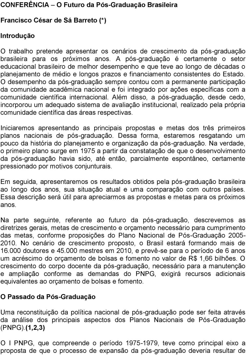 O desempenho da pós-graduação sempre contou com a permanente participação da comunidade acadêmica nacional e foi integrado por ações específicas com a comunidade científica internacional.