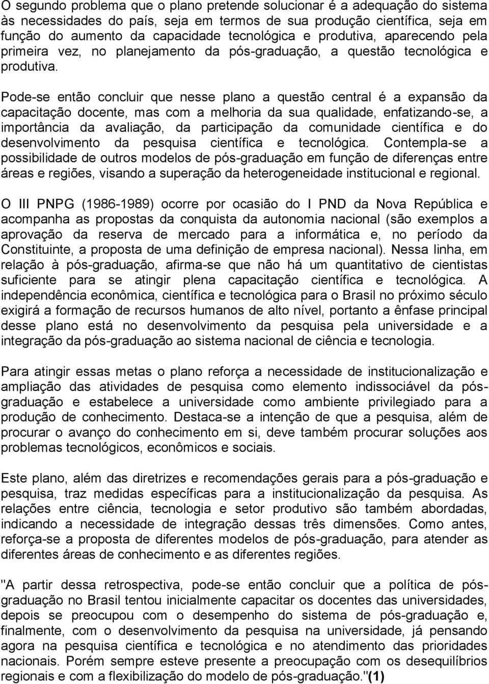 Pode-se então concluir que nesse plano a questão central é a expansão da capacitação docente, mas com a melhoria da sua qualidade, enfatizando-se, a importância da avaliação, da participação da