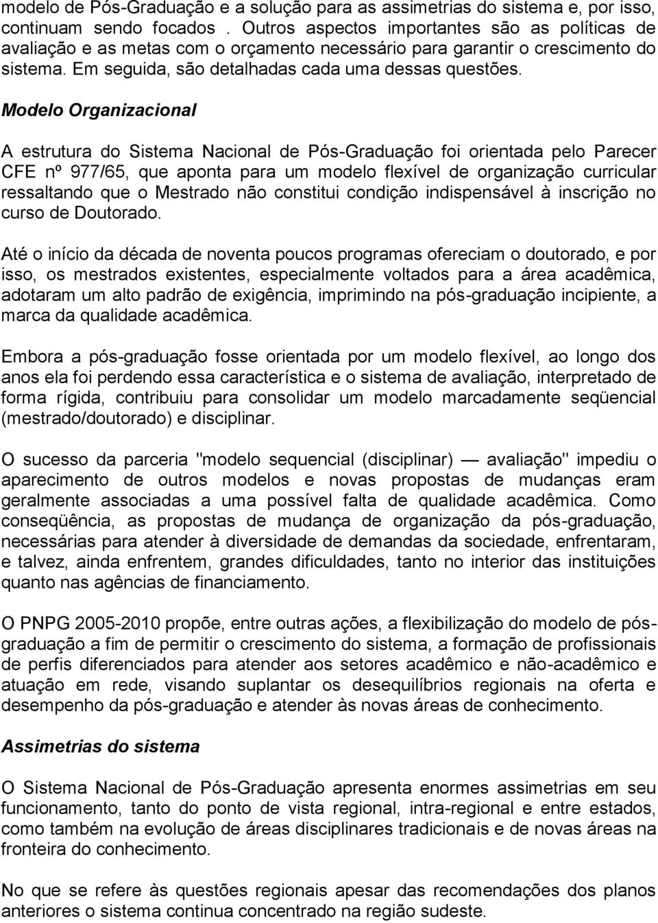 Modelo Organizacional A estrutura do Sistema Nacional de Pós-Graduação foi orientada pelo Parecer CFE nº 977/65, que aponta para um modelo flexível de organização curricular ressaltando que o