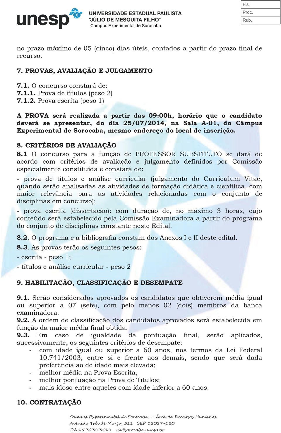 Prova escrita (peso 1) A PROVA será realizada a partir das 09:00h, horário que o candidato deverá se apresentar, do dia 25/07/2014, na Sala A-01, do Câmpus Experimental de Sorocaba, mesmo endereço do