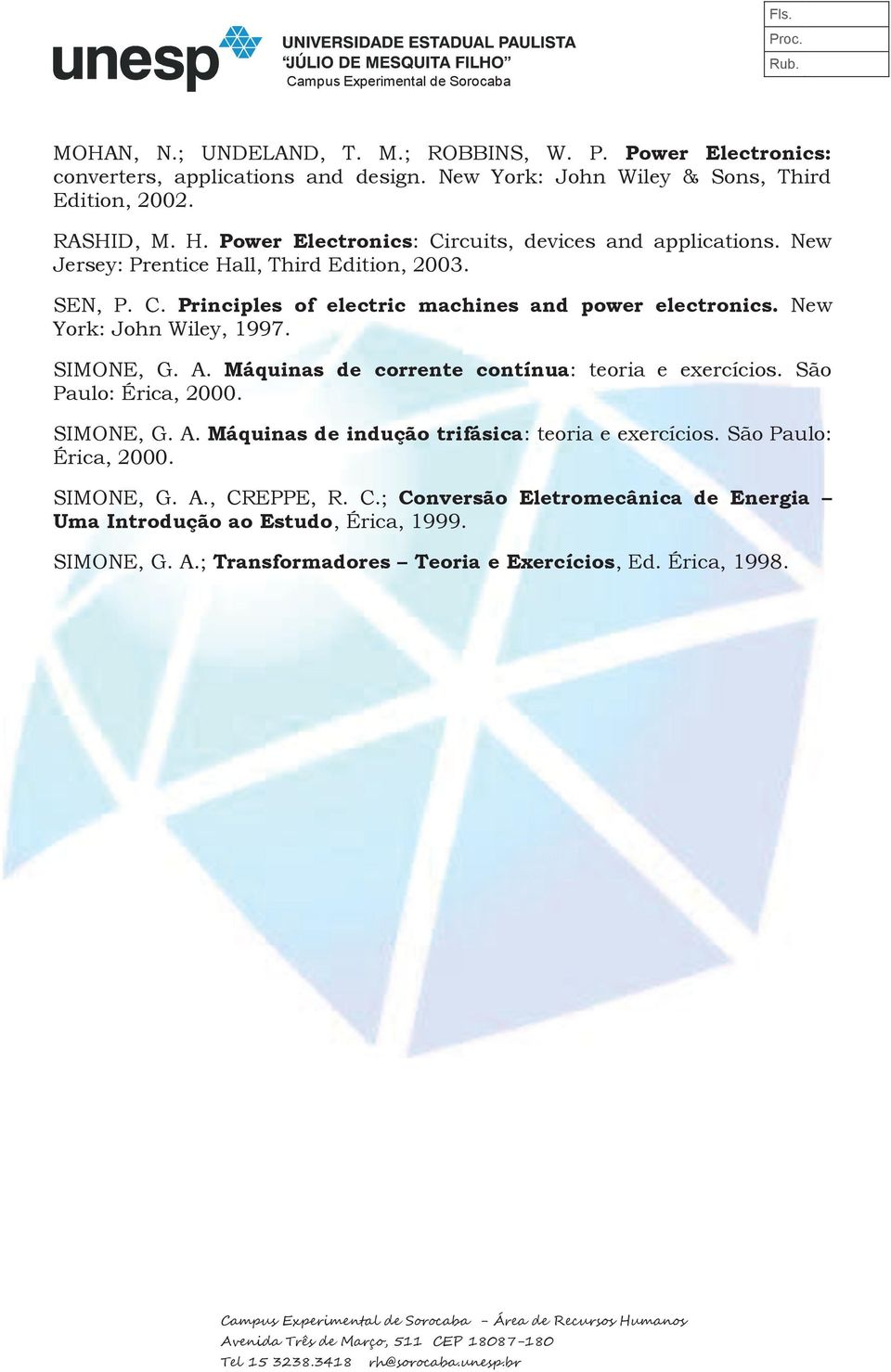 New York: John Wiley, 1997. SIMONE, G. A. Máquinas de corrente contínua: teoria e exercícios. São Paulo: Érica, 2000. SIMONE, G. A. Máquinas de indução trifásica: teoria e exercícios.