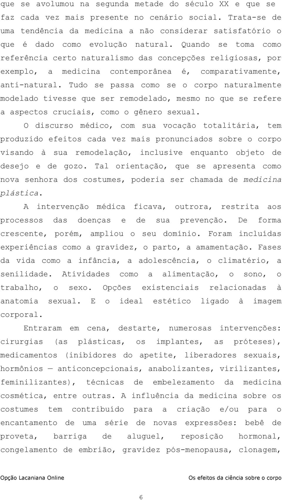 Quando se toma como referência certo naturalismo das concepções religiosas, por exemplo, a medicina contemporânea é, comparativamente, anti-natural.