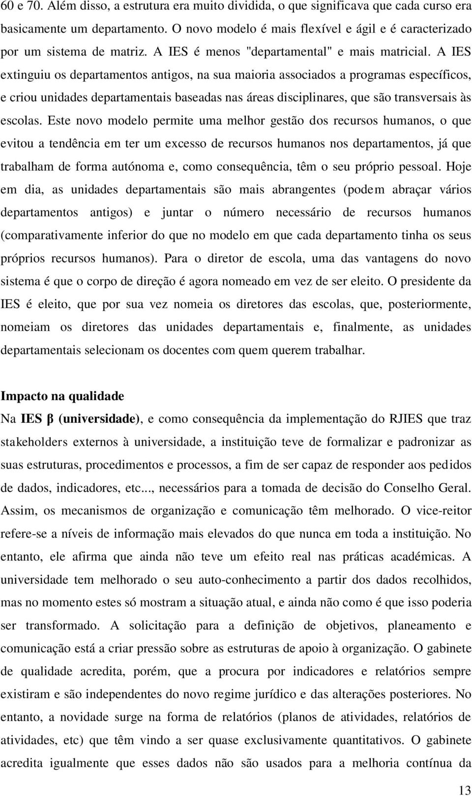 A IES extinguiu os departamentos antigos, na sua maioria associados a programas específicos, e criou unidades departamentais baseadas nas áreas disciplinares, que são transversais às escolas.