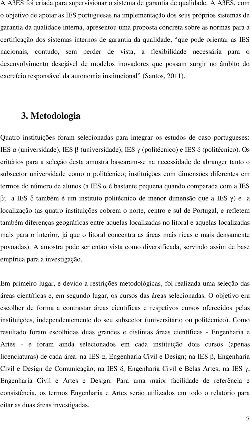 dos sistemas internos de garantia da qualidade, que pode orientar as IES nacionais, contudo, sem perder de vista, a flexibilidade necessária para o desenvolvimento desejável de modelos inovadores que