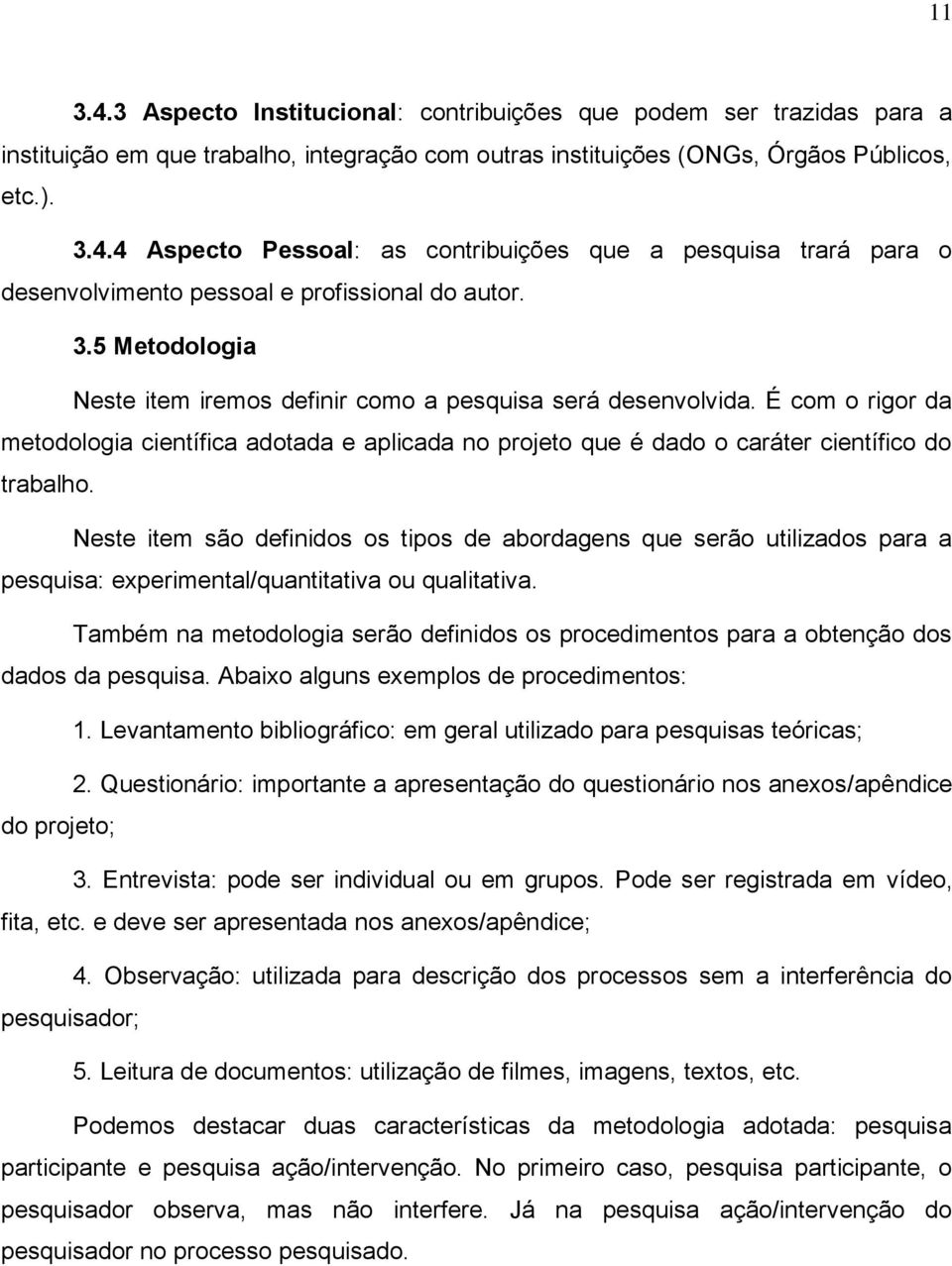 Neste item são definidos os tipos de abordagens que serão utilizados para a pesquisa: experimental/quantitativa ou qualitativa.