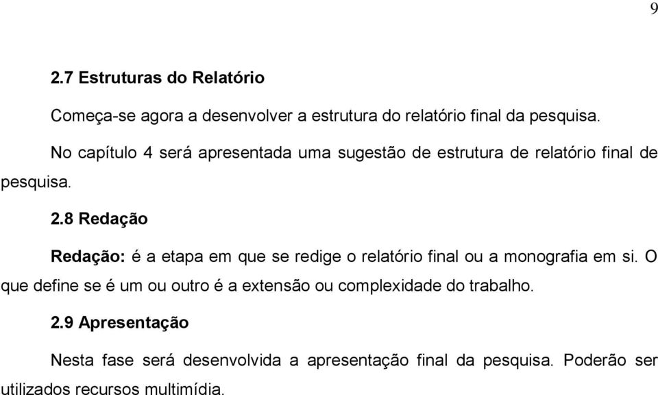 8 Redação Redação: é a etapa em que se redige o relatório final ou a monografia em si.